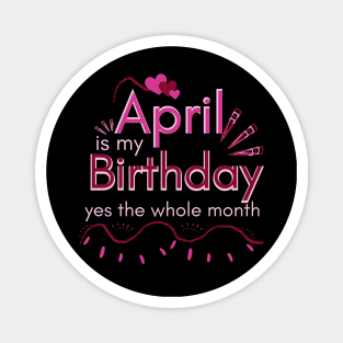 April Is My Birthday Yes The Whole Month Magnet